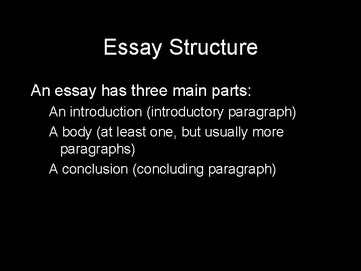 Essay Structure An essay has three main parts: An introduction (introductory paragraph) A body