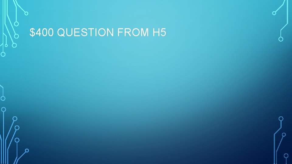 $400 QUESTION FROM H 5 