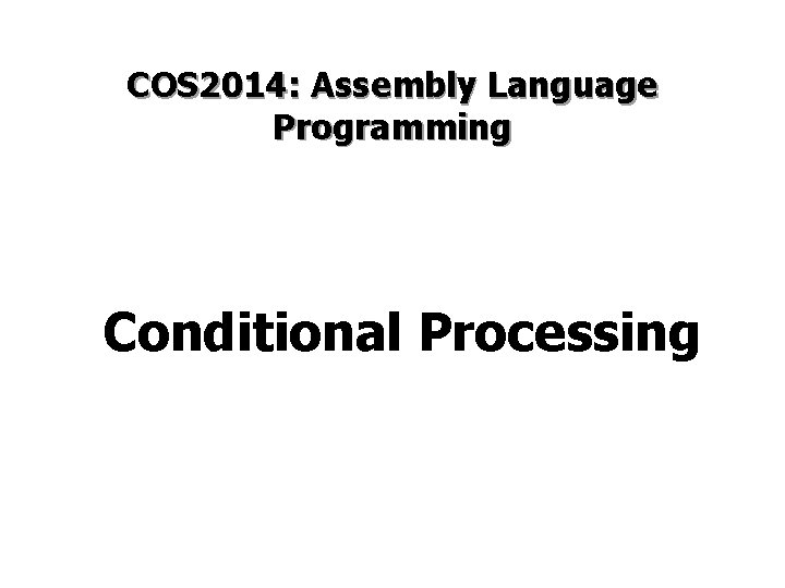 COS 2014: Assembly Language Programming Conditional Processing 