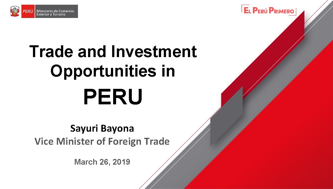 Trade and Investment Opportunities in PERU Sayuri Bayona Vice Minister of Foreign Trade March