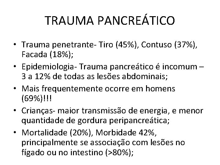 TRAUMA PANCREÁTICO • Trauma penetrante- Tiro (45%), Contuso (37%), Facada (18%); • Epidemiologia- Trauma