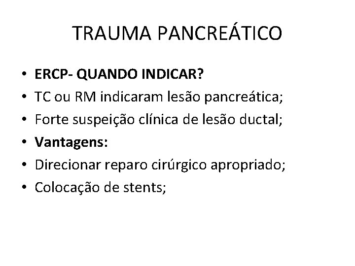 TRAUMA PANCREÁTICO • • • ERCP- QUANDO INDICAR? TC ou RM indicaram lesão pancreática;