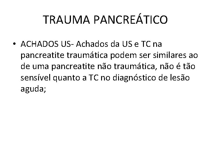 TRAUMA PANCREÁTICO • ACHADOS US- Achados da US e TC na pancreatite traumática podem