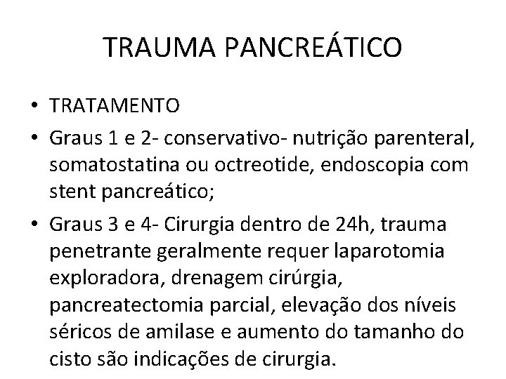 TRAUMA PANCREÁTICO • TRATAMENTO • Graus 1 e 2 - conservativo- nutrição parenteral, somatostatina