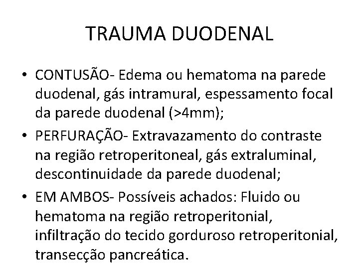 TRAUMA DUODENAL • CONTUSÃO- Edema ou hematoma na parede duodenal, gás intramural, espessamento focal