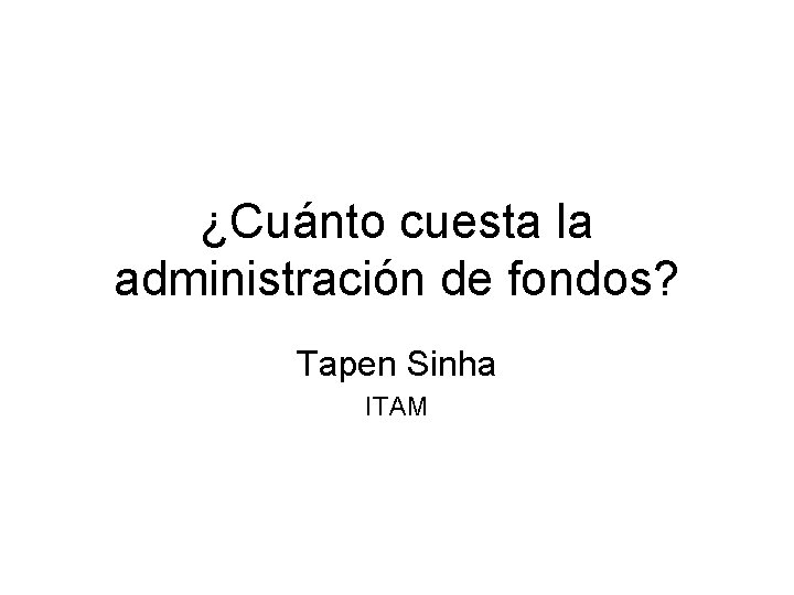 ¿Cuánto cuesta la administración de fondos? Tapen Sinha ITAM 