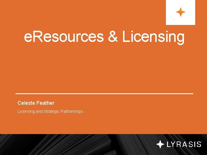 e. Resources & Licensing Celeste Feather Licensing and Strategic Partnerships 