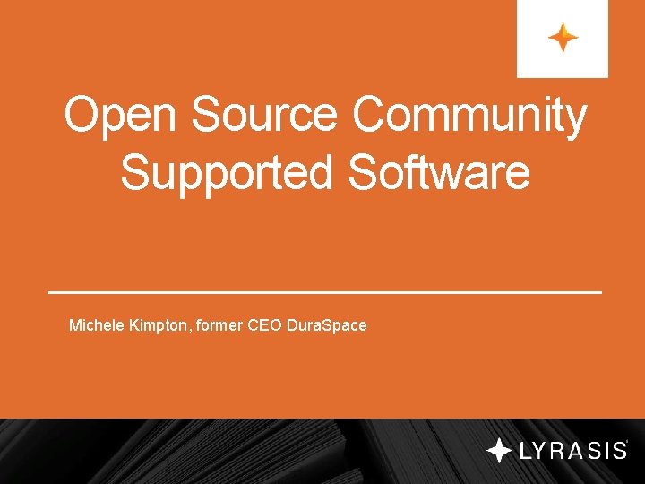 Open Source Community Supported Software Michele Kimpton, former CEO Dura. Space 
