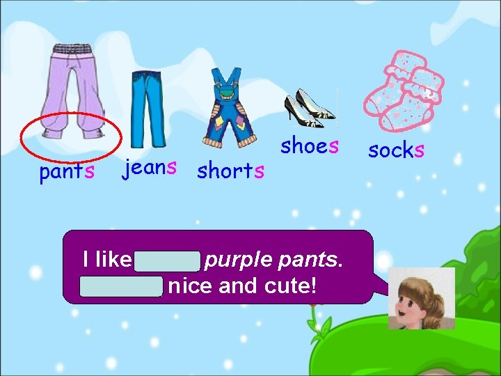 pants jeans shorts shoes I like those purple pants. They’re nice and cute! socks