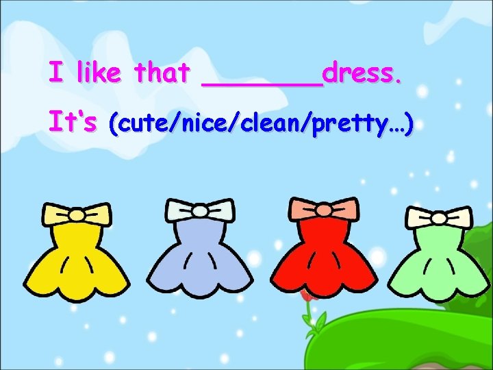I like that _______dress. It‘s (cute/nice/clean/pretty…) 