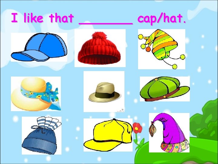 I like that _______ cap/hat. 