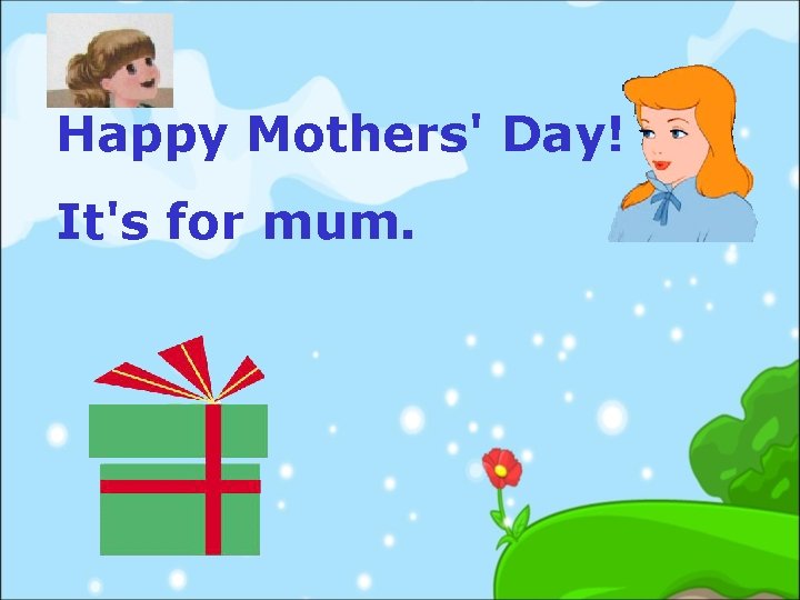 Happy Mothers' Day! It's for mum. 
