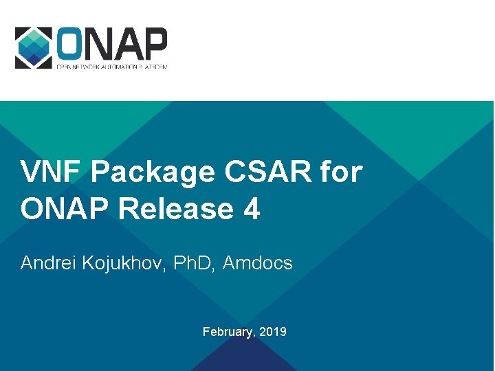 VNF Package CSAR for ONAP Release 4 Andrei Kojukhov, Ph. D, Amdocs February, 2019