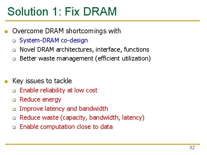 Solution 1: Fix DRAM n Overcome DRAM shortcomings with q q q n System-DRAM