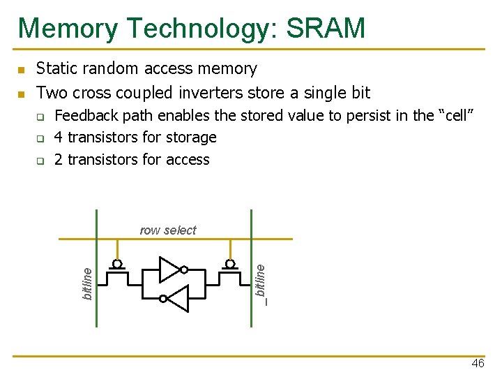 Memory Technology: SRAM q q q Feedback path enables the stored value to persist