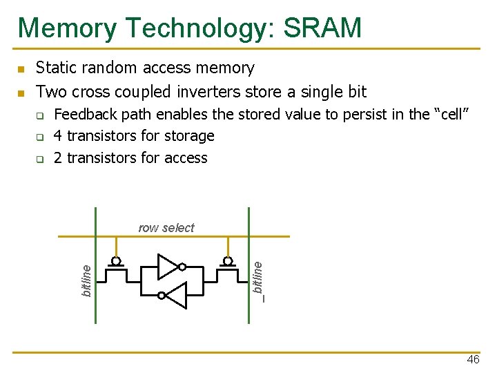 Memory Technology: SRAM q q q Feedback path enables the stored value to persist