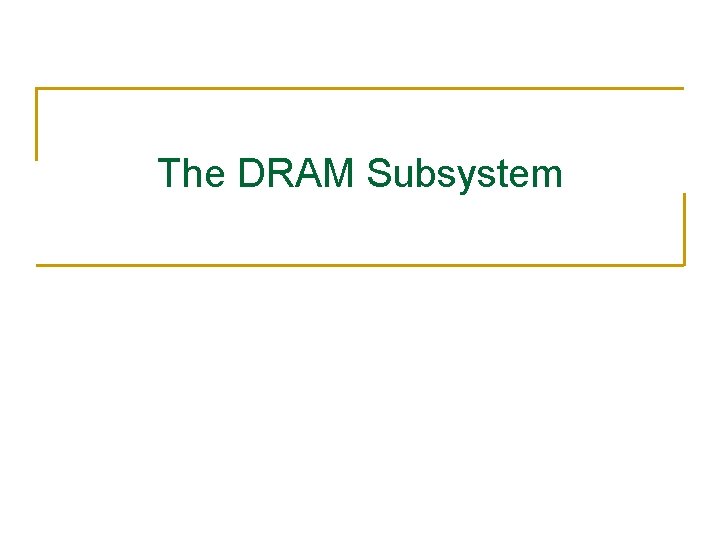 The DRAM Subsystem 