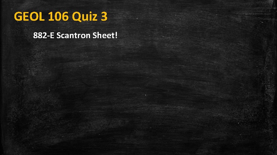 GEOL 106 Quiz 3 882‐E Scantron Sheet! 