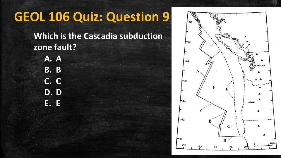 GEOL 106 Quiz: Question 9 Which is the Cascadia subduction zone fault? A. A