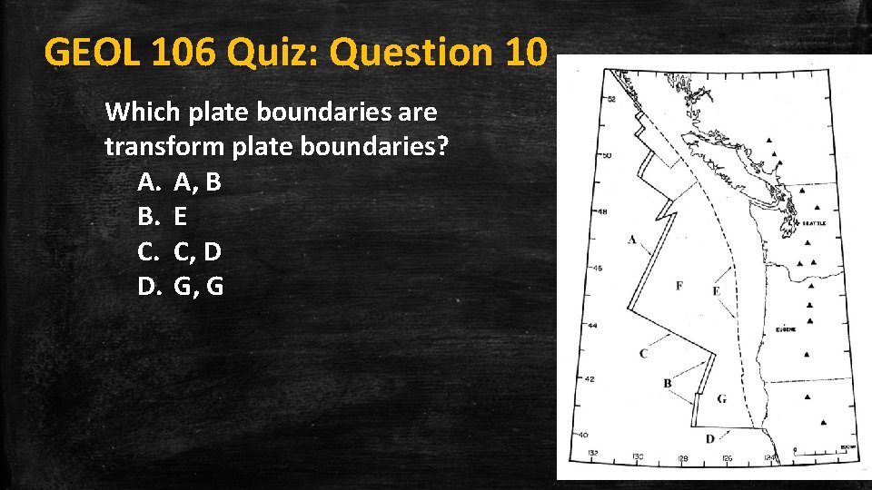 GEOL 106 Quiz: Question 10 Which plate boundaries are transform plate boundaries? A. A,