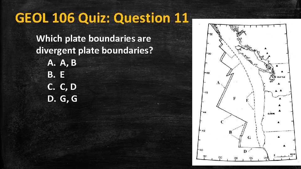 GEOL 106 Quiz: Question 11 Which plate boundaries are divergent plate boundaries? A. A,