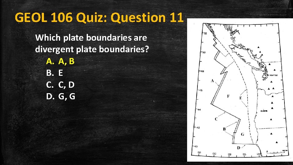 GEOL 106 Quiz: Question 11 Which plate boundaries are divergent plate boundaries? A. A,