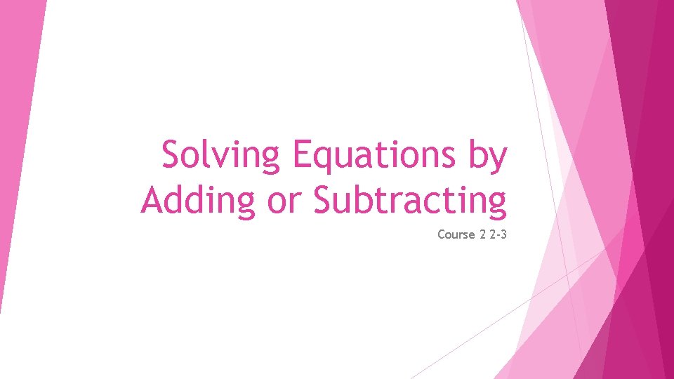 Solving Equations by Adding or Subtracting Course 2 2 -3 