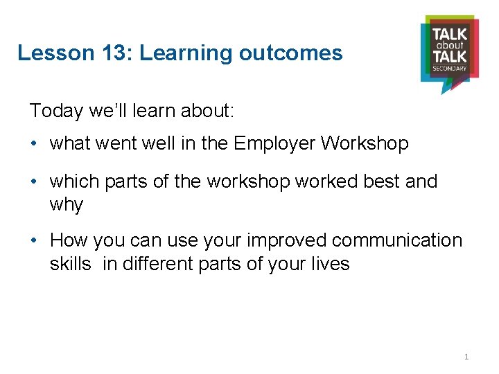 Lesson 13: Learning outcomes Today we’ll learn about: • what went well in the