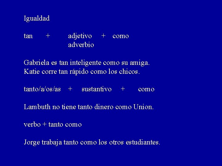 Igualdad tan + adjetivo + como adverbio Gabriela es tan inteligente como su amiga.