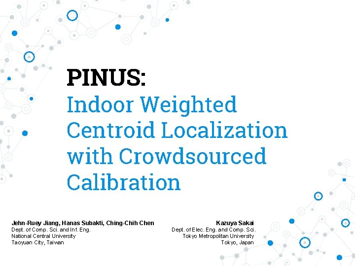 PINUS: Indoor Weighted Centroid Localization with Crowdsourced Calibration Jehn-Ruey Jiang, Hanas Subakti, Ching-Chih Chen