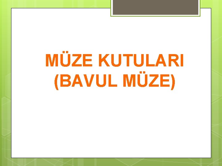 MÜZE KUTULARI (BAVUL MÜZE) 