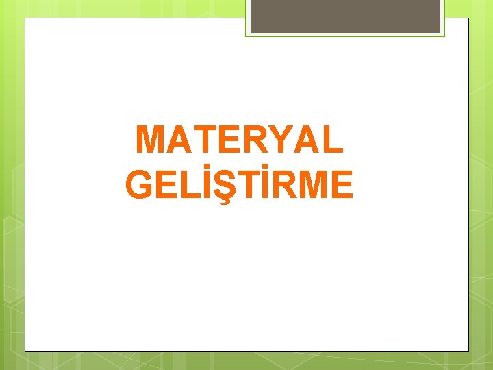 MATERYAL GELİŞTİRME 