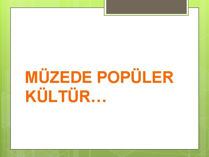 MÜZEDE POPÜLER KÜLTÜR… 