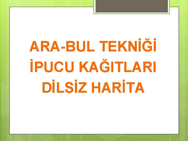 ARA-BUL TEKNİĞİ İPUCU KAĞITLARI DİLSİZ HARİTA 