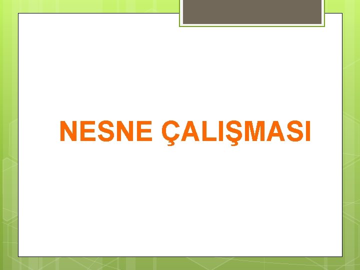 NESNE ÇALIŞMASI 