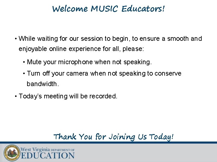 Welcome MUSIC Educators! • While waiting for our session to begin, to ensure a