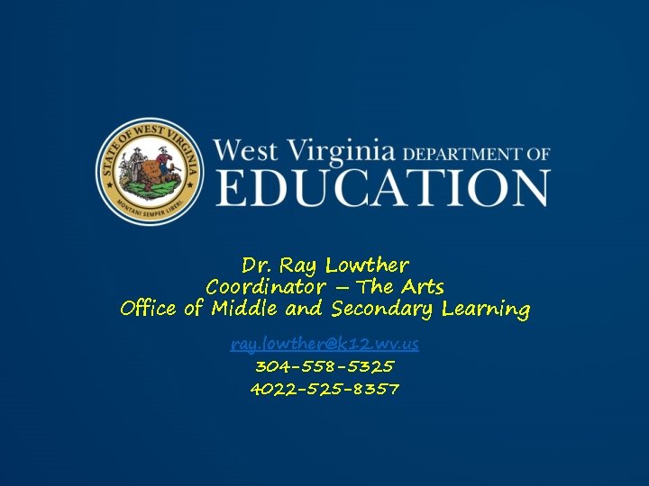 Dr. Ray Lowther Coordinator – The Arts Office of Middle and Secondary Learning ray.