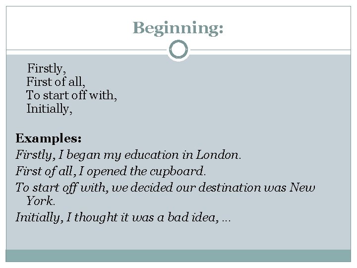 Beginning: Firstly, First of all, To start off with, Initially, Examples: Firstly, I began