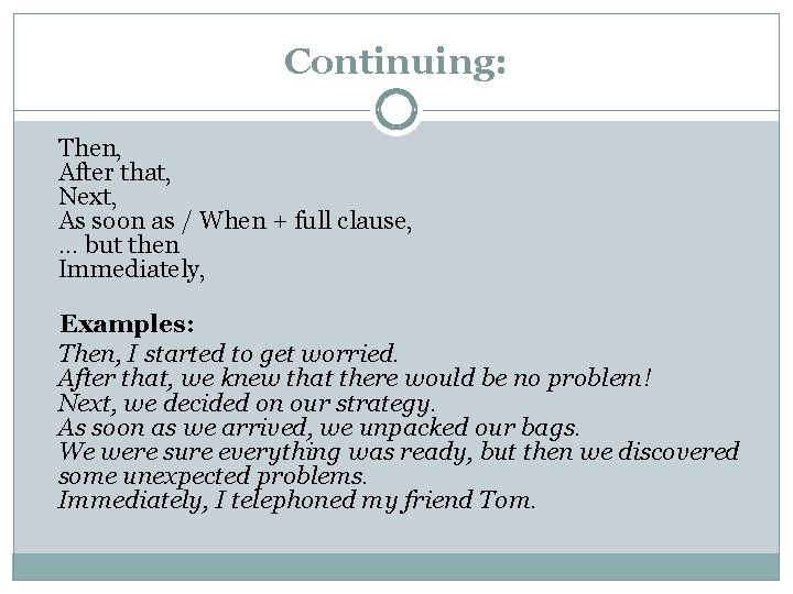 Continuing: Then, After that, Next, As soon as / When + full clause, .