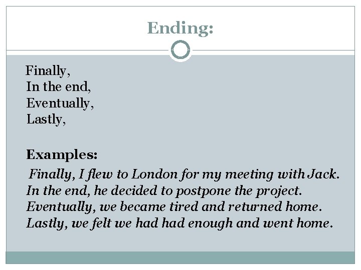 Ending: Finally, In the end, Eventually, Lastly, Examples: Finally, I flew to London for