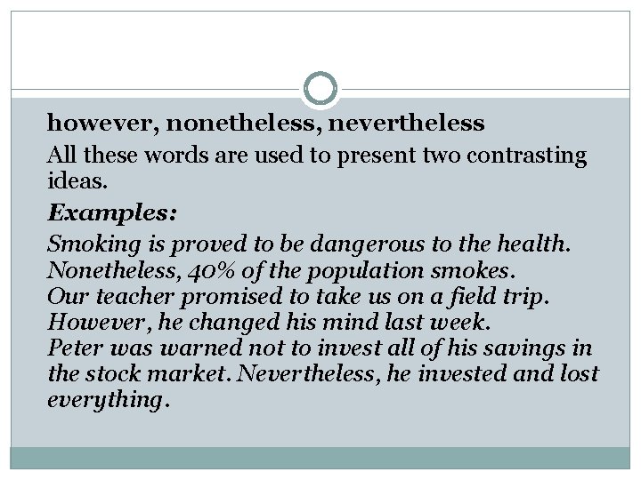 however, nonetheless, nevertheless All these words are used to present two contrasting ideas. Examples: