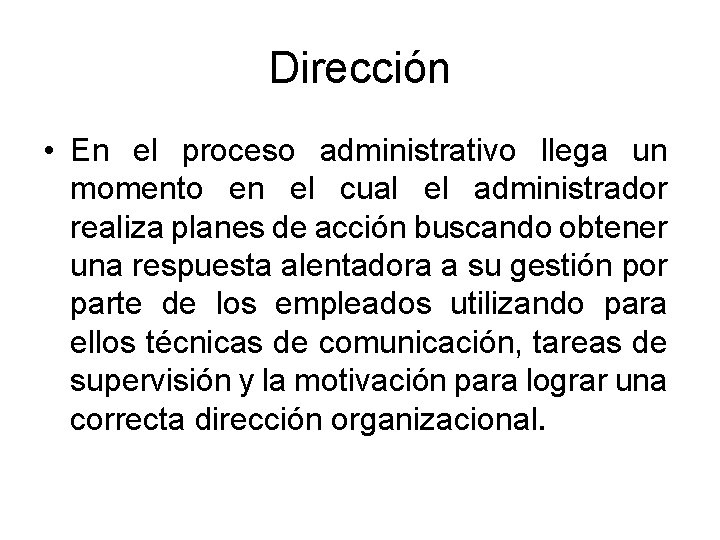 Dirección • En el proceso administrativo llega un momento en el cual el administrador