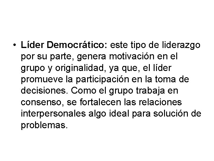  • Líder Democrático: este tipo de liderazgo por su parte, genera motivación en