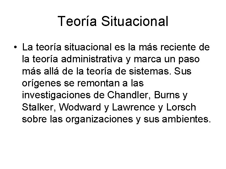 Teoría Situacional • La teoría situacional es la más reciente de la teoría administrativa