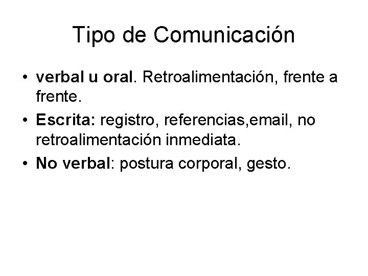 Tipo de Comunicación • verbal u oral. Retroalimentación, frente a frente. • Escrita: registro,