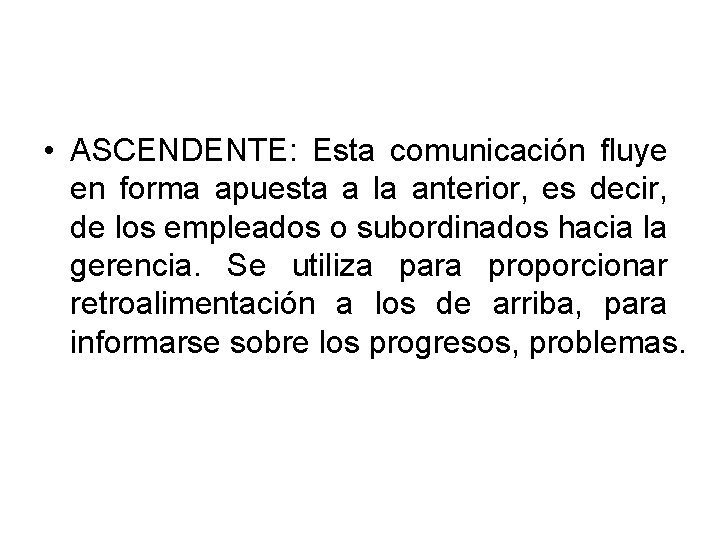  • ASCENDENTE: Esta comunicación fluye en forma apuesta a la anterior, es decir,