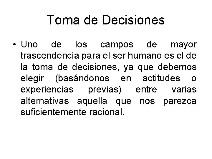 Toma de Decisiones • Uno de los campos de mayor trascendencia para el ser