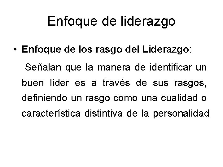 Enfoque de liderazgo • Enfoque de los rasgo del Liderazgo: Señalan que la manera