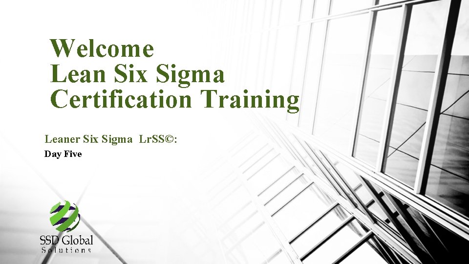 Welcome Lean Six Sigma Certification Training Leaner Six Sigma Lr. SS©: Day Five 