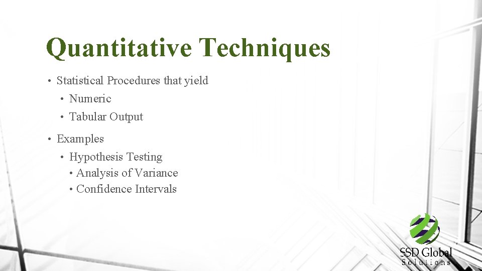 Quantitative Techniques • Statistical Procedures that yield • Numeric • Tabular Output • Examples